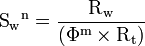 {\mbox{S}}_{{{\rm {w}}}}{}^{{{\rm {n}}}}={\frac  {{\mbox{R}}_{{{\rm {w}}}}}{(\Phi ^{{{\rm {m}}}}\times {\mbox{R}}_{{{\rm {t}}}})}}