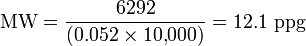 {\mbox{MW}}={\frac  {6292}{(0.052\times 10{,}000)}}=12.1{\mbox{ ppg}}